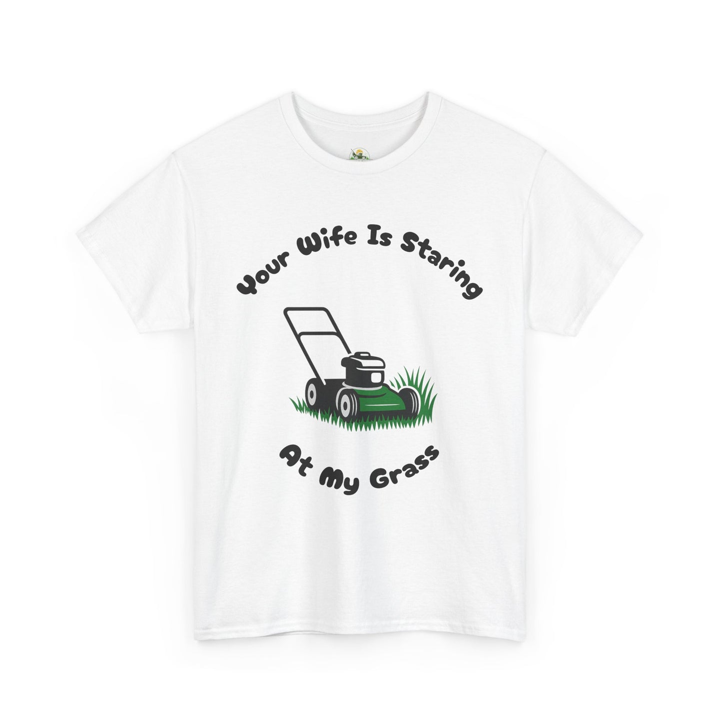 Your Wife Is Staring At My Grass | Funny Lawn Care T-Shirt