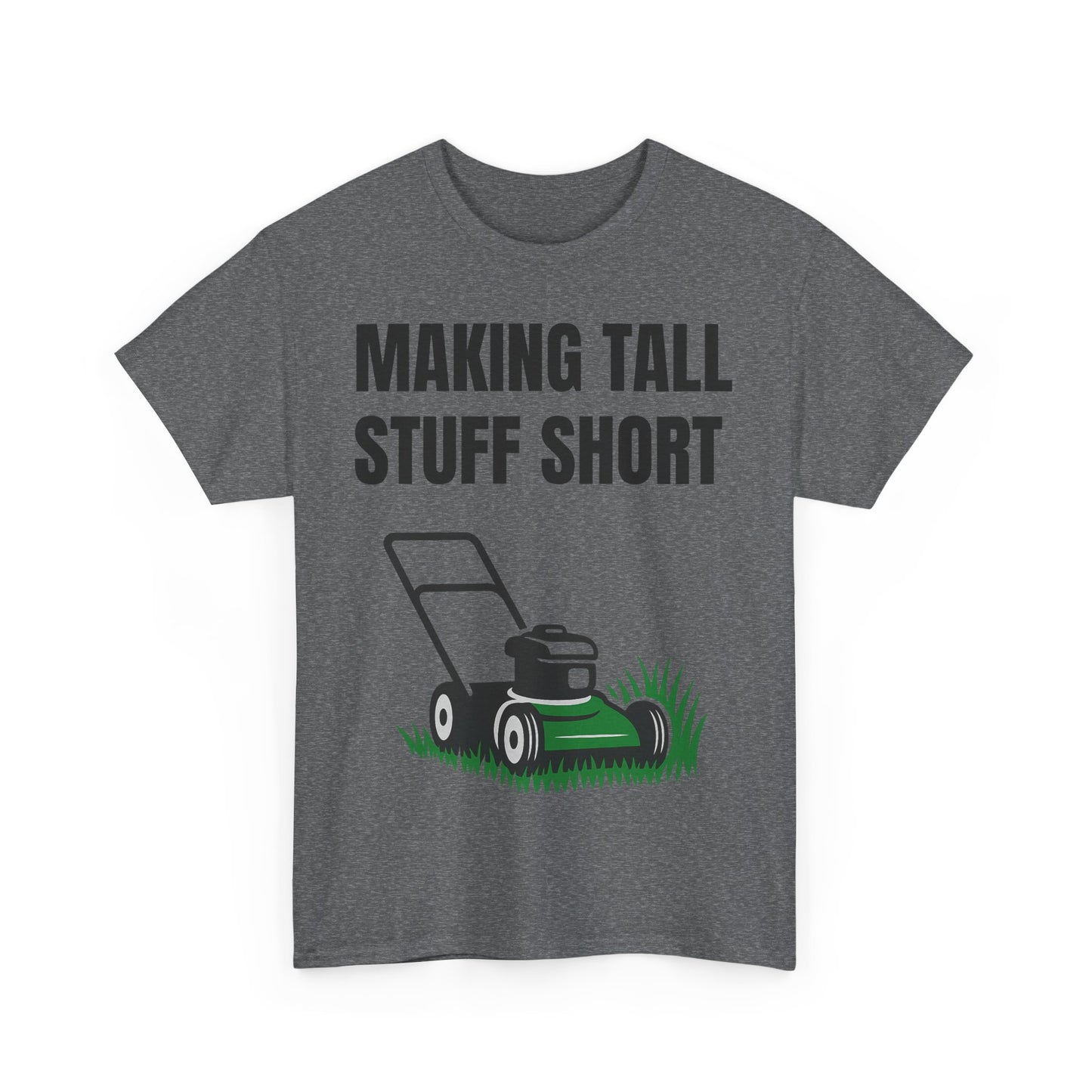 Making Tall Stuff Short Push Mowing T-Shirt – Funny Landscaping Tee for Lawn Care Crews & Yard Work Warriors