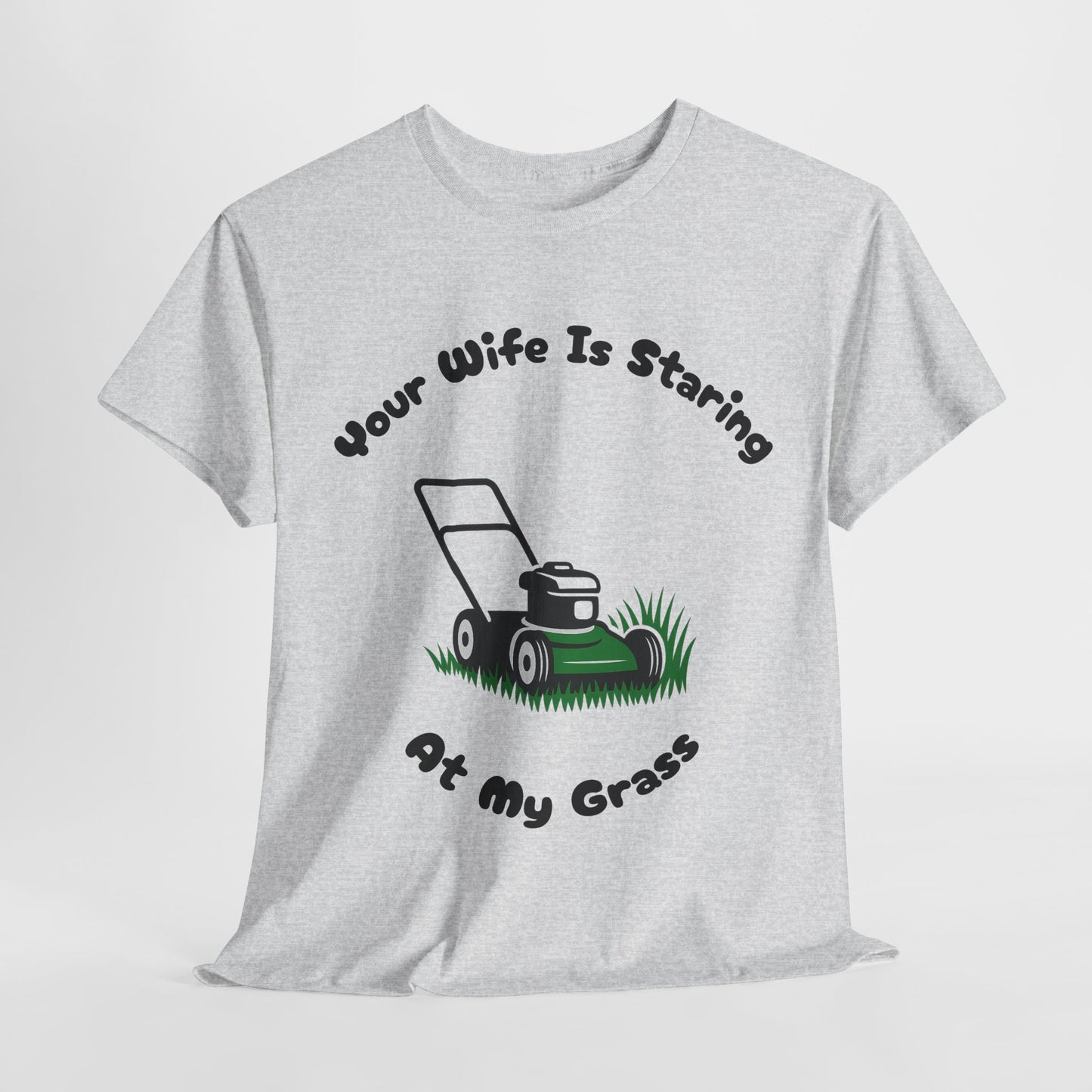 Your Wife Is Staring At My Grass | Funny Lawn Care T-Shirt