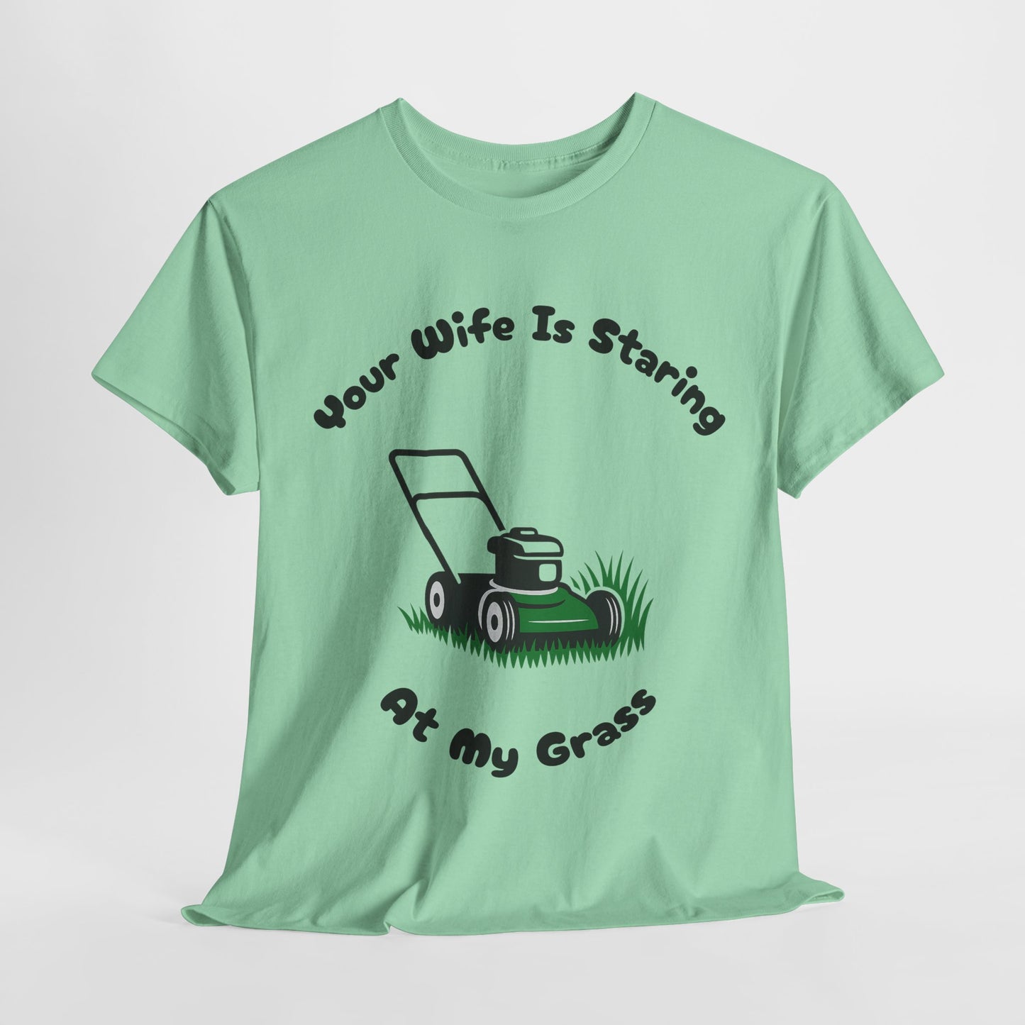Your Wife Is Staring At My Grass | Funny Lawn Care T-Shirt