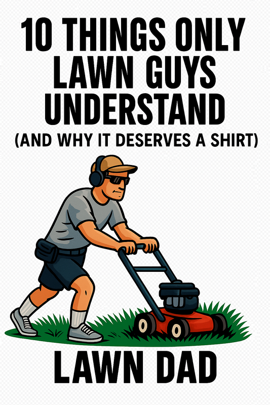 10 Things Only Lawn Guys Understand (And Why It Deserves a Shirt)