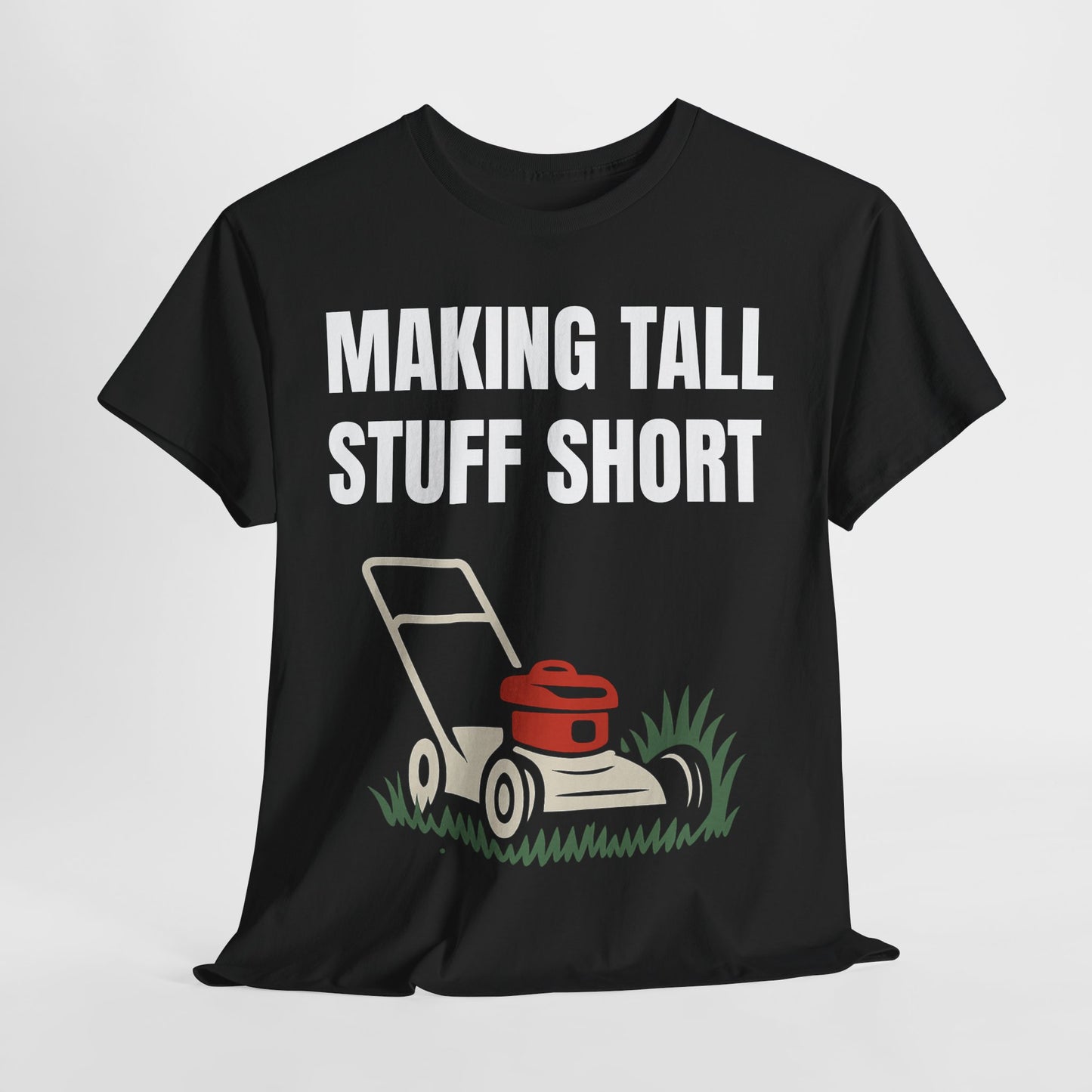 Making Tall Stuff Short Push Mowing T-Shirt – Funny Landscaping Tee for Lawn Care Crews & Yard Work Warriors