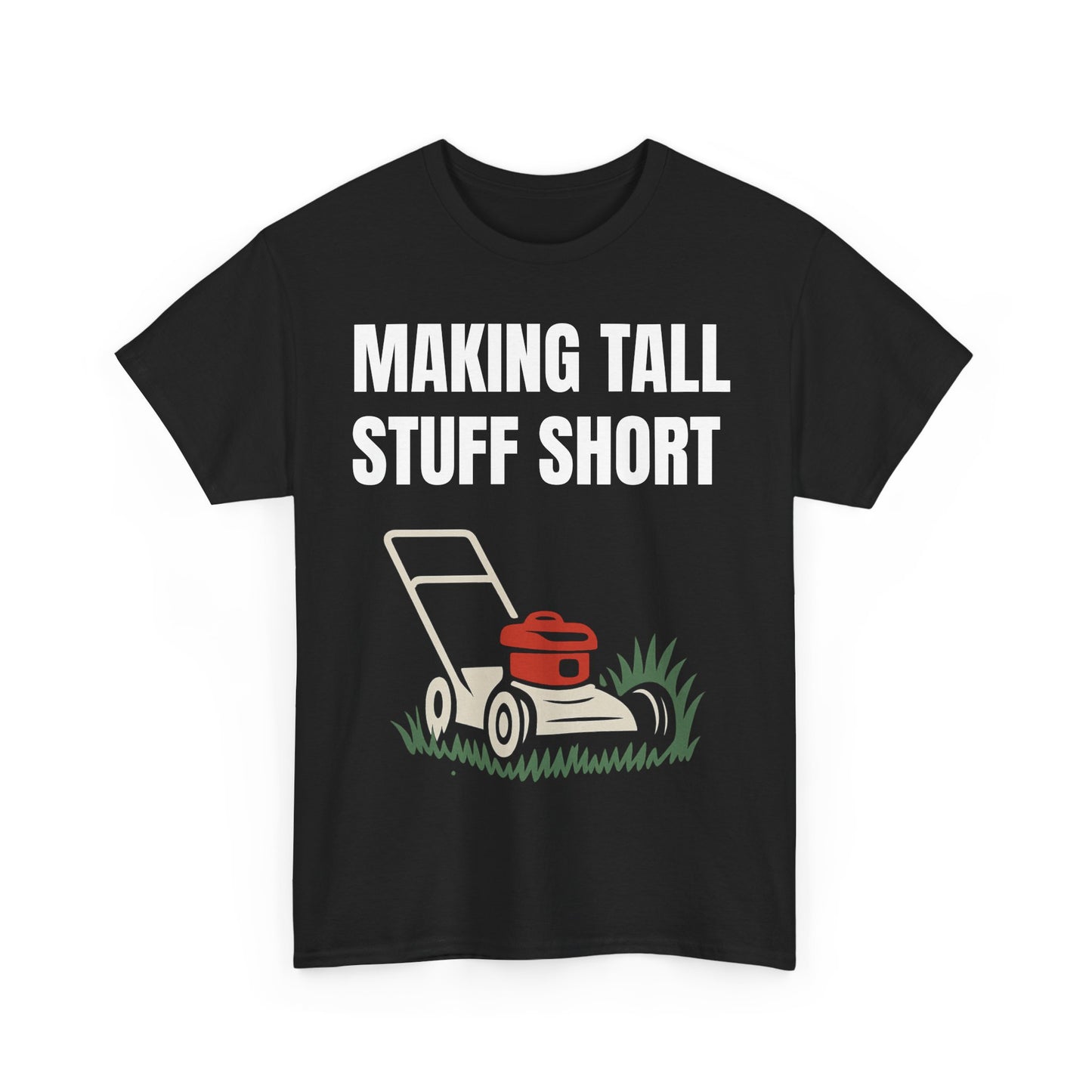 Making Tall Stuff Short Push Mowing T-Shirt – Funny Landscaping Tee for Lawn Care Crews & Yard Work Warriors