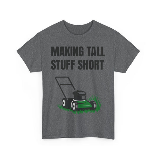 Making Tall Stuff Short Push Mowing T-Shirt – Funny Landscaping Tee for Lawn Care Crews & Yard Work Warriors