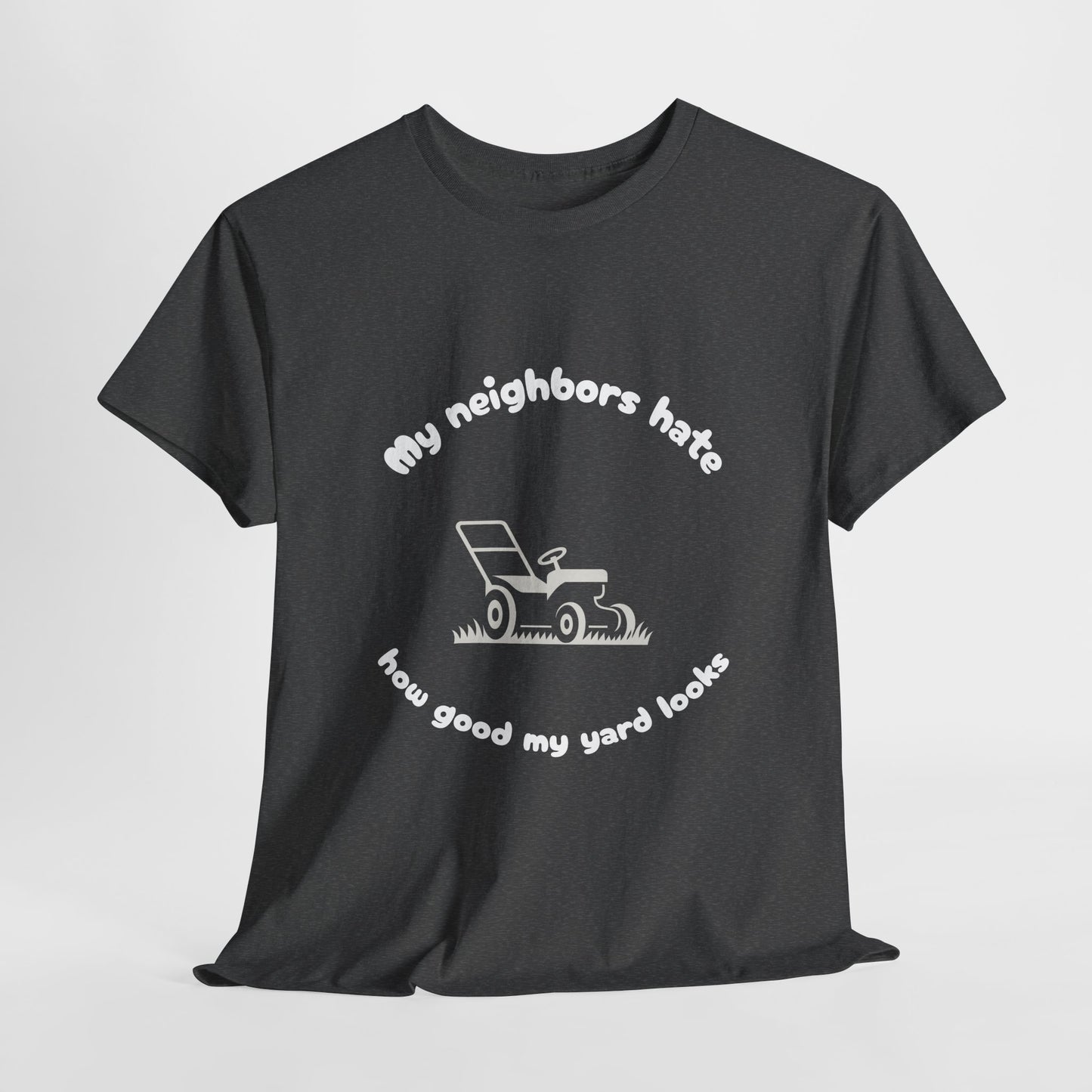 My Neighbors Hate How Good My Yard Looks – Funny Lawn Care T-Shirt for Mowers and Yard