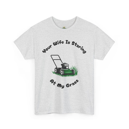 Your Wife Is Staring At My Grass | Funny Lawn Care T-Shirt