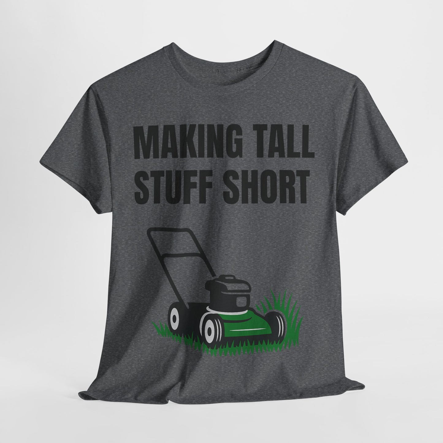 Making Tall Stuff Short Push Mowing T-Shirt – Funny Landscaping Tee for Lawn Care Crews & Yard Work Warriors